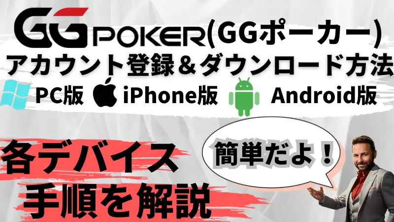 GGPoker(GGポーカー)のあかんと登録、ダウンロード方法の画像です。
PC版、iPhone版、Android版のダウンロード方法を説明しています、書くデバイスそれぞれ手順を解説しています。